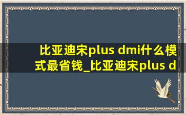 比亚迪宋plus dmi什么模式最省钱_比亚迪宋plus dmi什么模式好